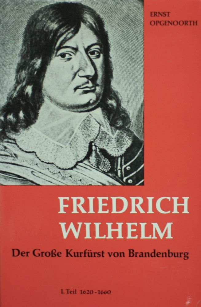OPGENOORTH, Kurfürst Friedrich Wilhelm. 2 Bde. Göttingen 1971-78